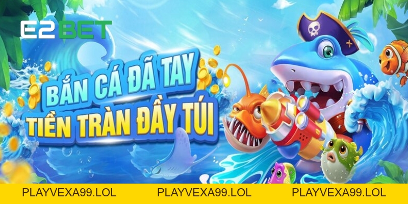 Bắn Cá CQ9 E2BET: Trải Nghiệm Săn Cá Đầy Kịch Tính Và Hấp Dẫn