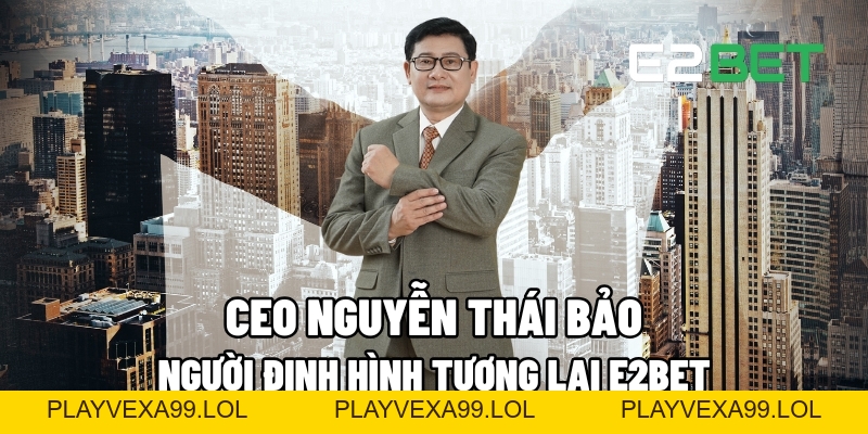 CEO Nguyễn Thái Bảo – Người Dẫn Dắt Tương Lai E2BET Với Những Thành Công Vượt Trội CEO Nguyễn Thái Bảo – Người Dẫn Dắt Tương Lai E2BET Với Những Thành Công Vượt Trội